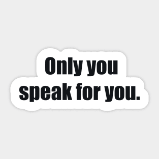 Only you speak for you Sticker